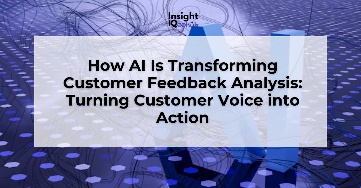 How AI Is Transforming Customer Feedback Analysis: Turning Customer Voice into Action