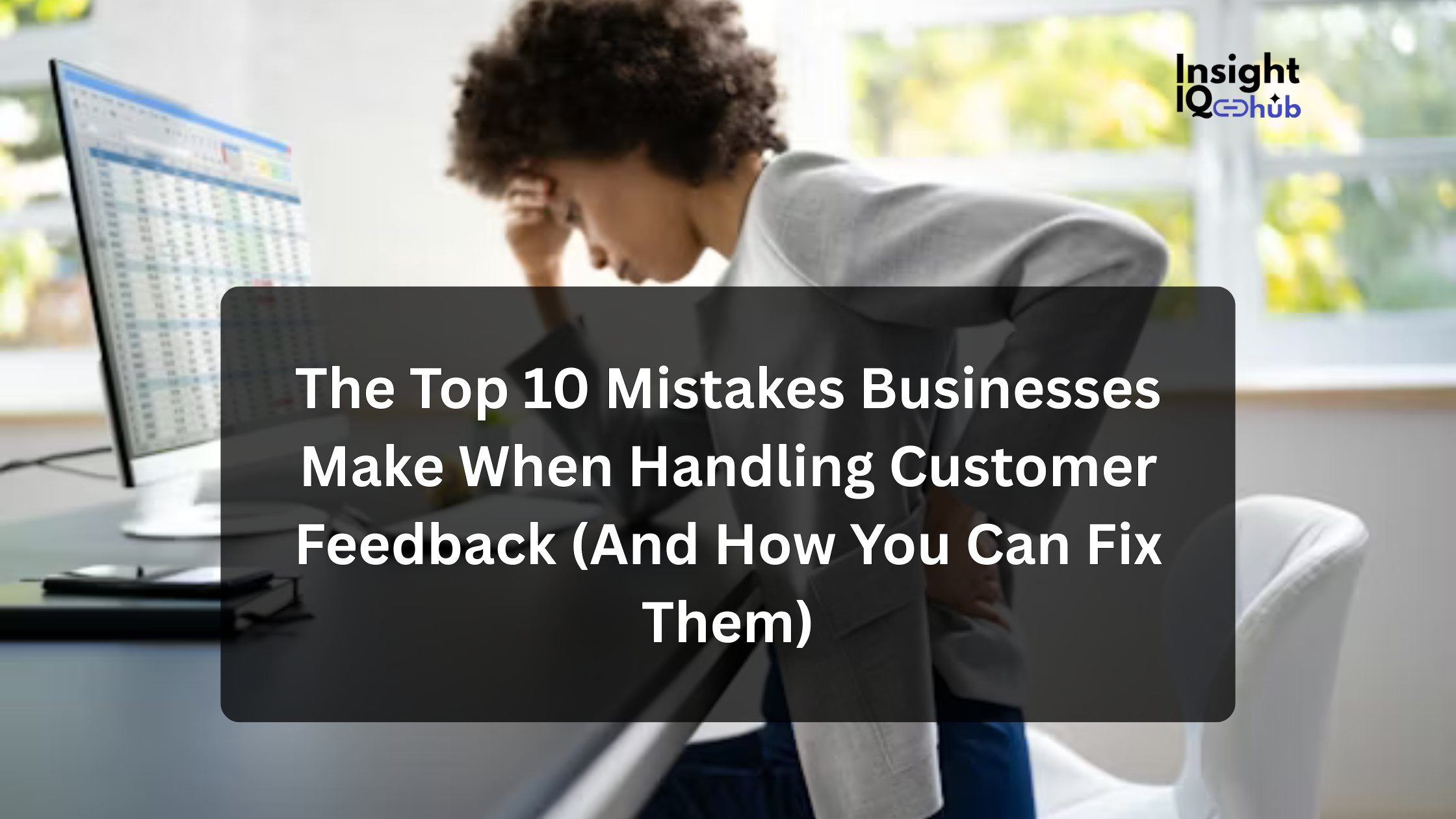 The Top 10 Mistakes Businesses Make When Handling Customer Feedback (And How You Can Fix Them)