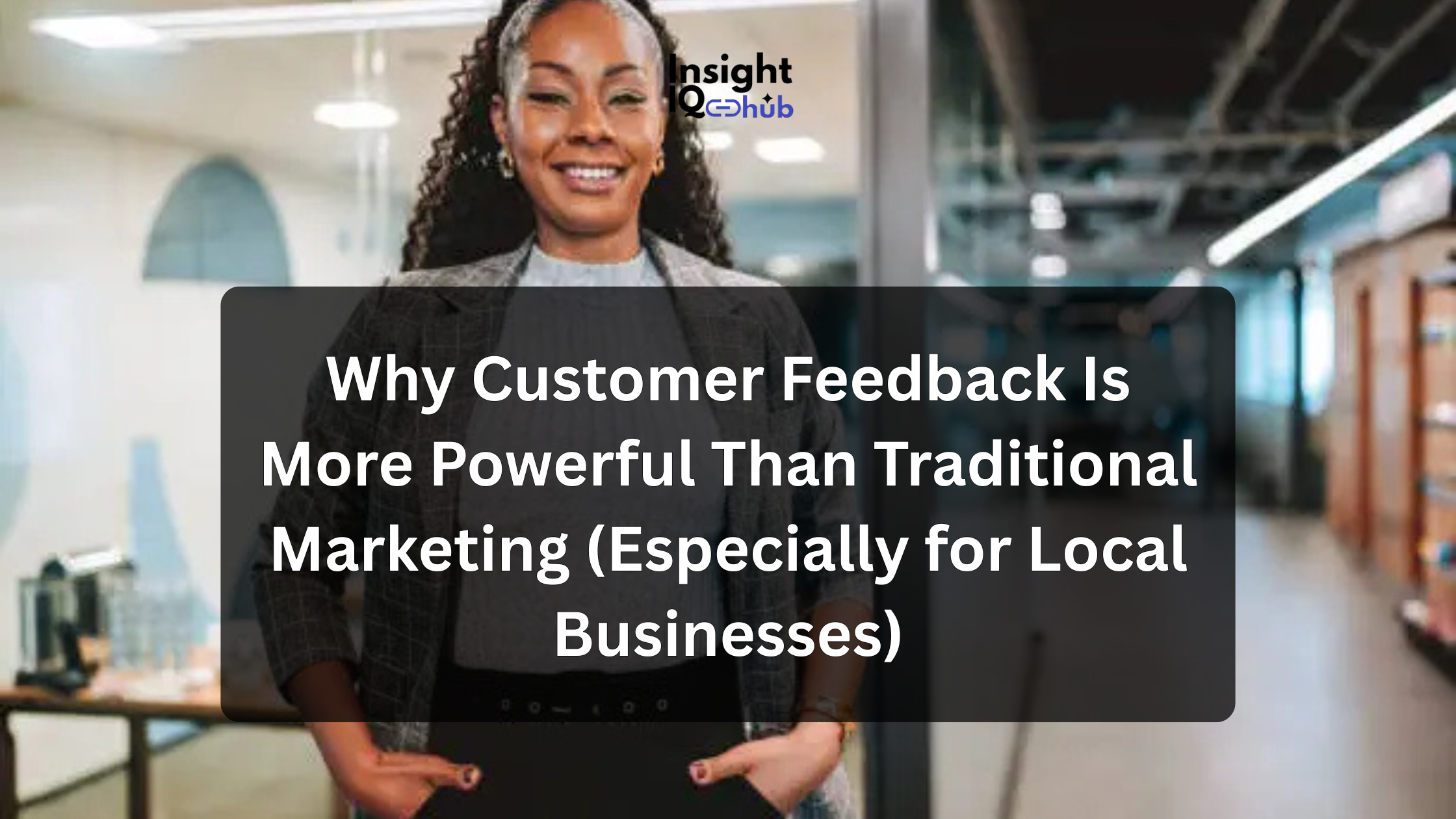Why Customer Feedback Is More Powerful Than Traditional Marketing (Especially for Local Businesses)