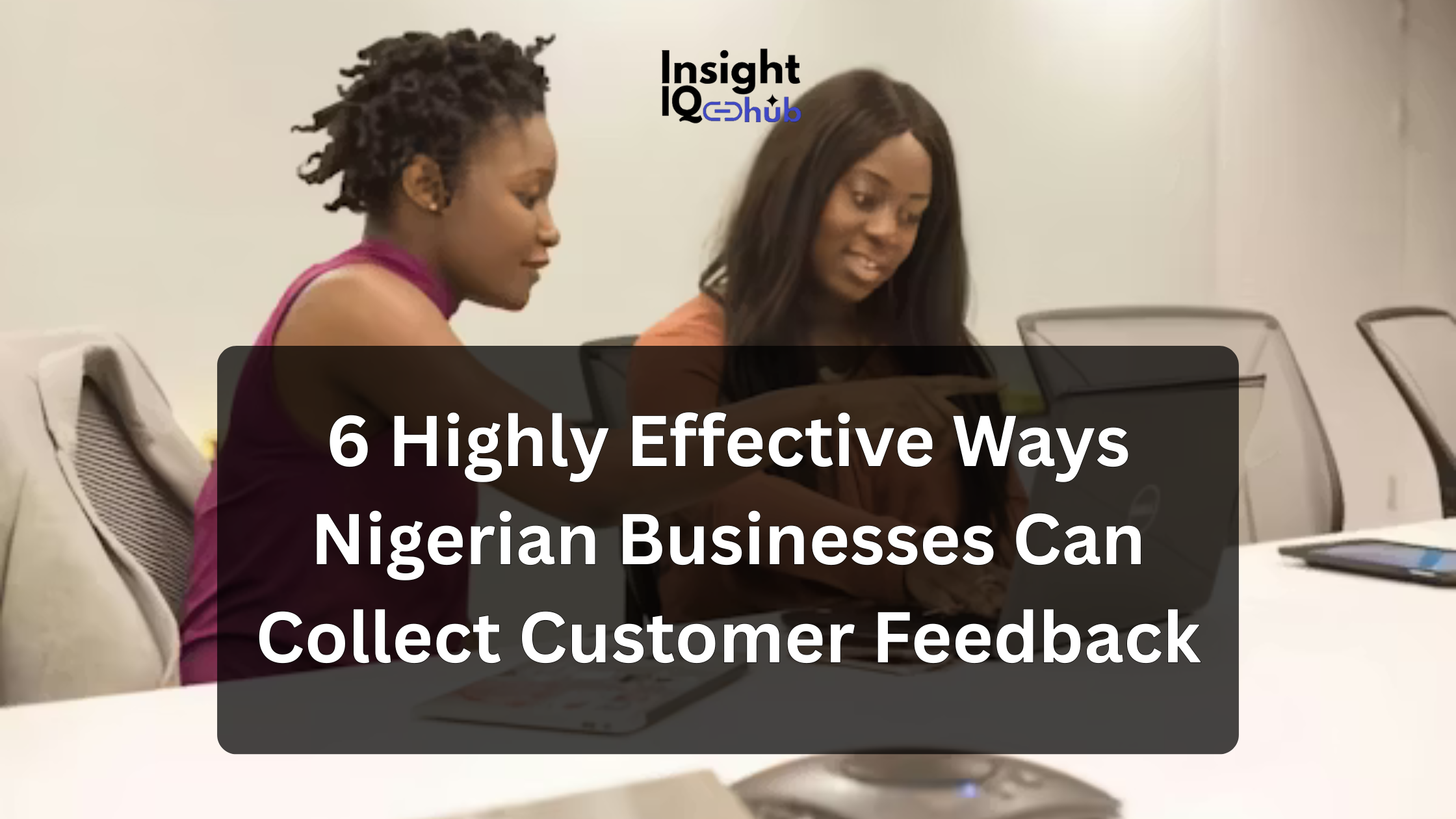6 Highly Effective Ways Nigerian Businesses Can Collect Customer Feedback