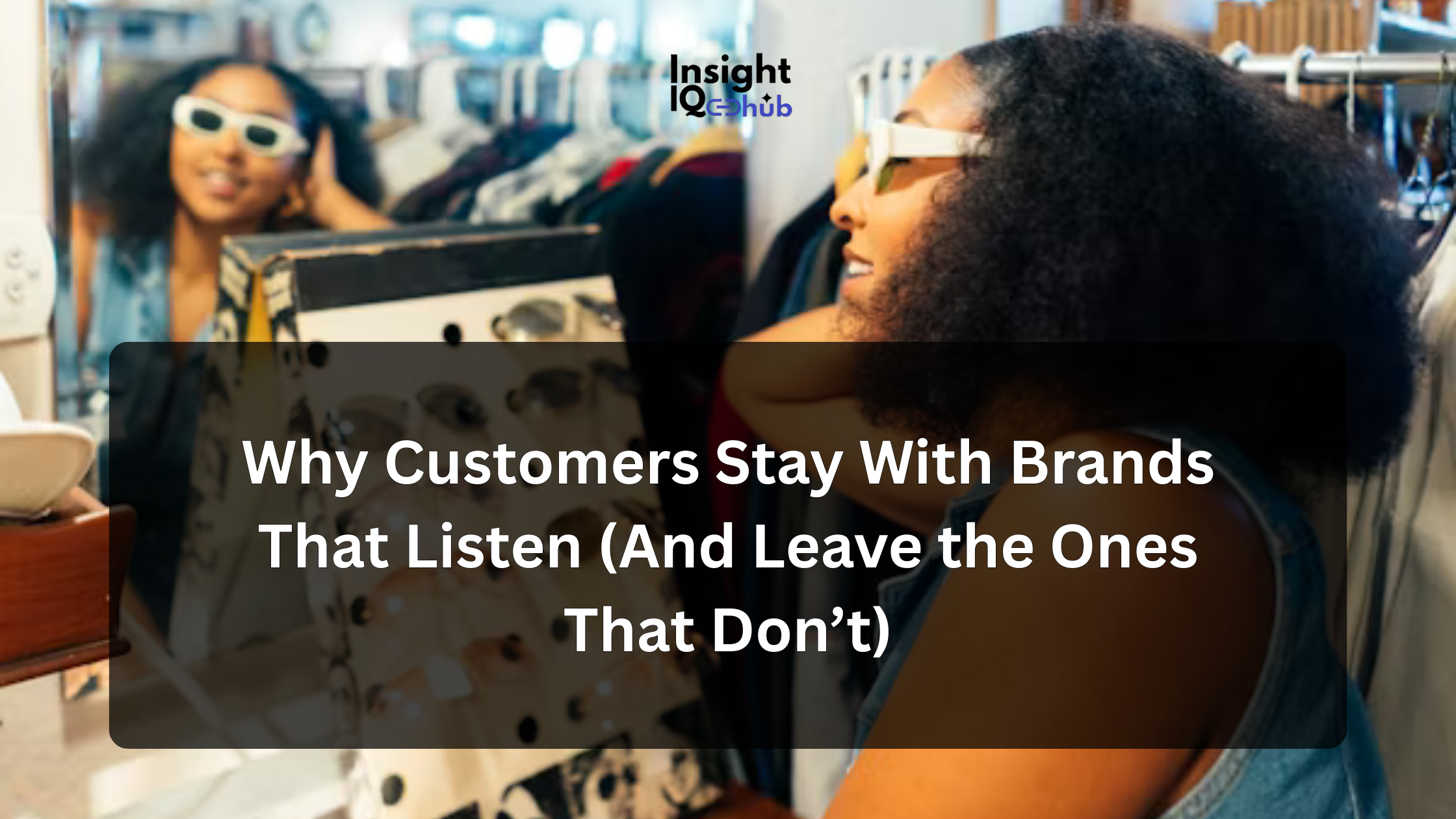 Why Customers Stay With Brands That Listen (And Leave the Ones That Don’t)
