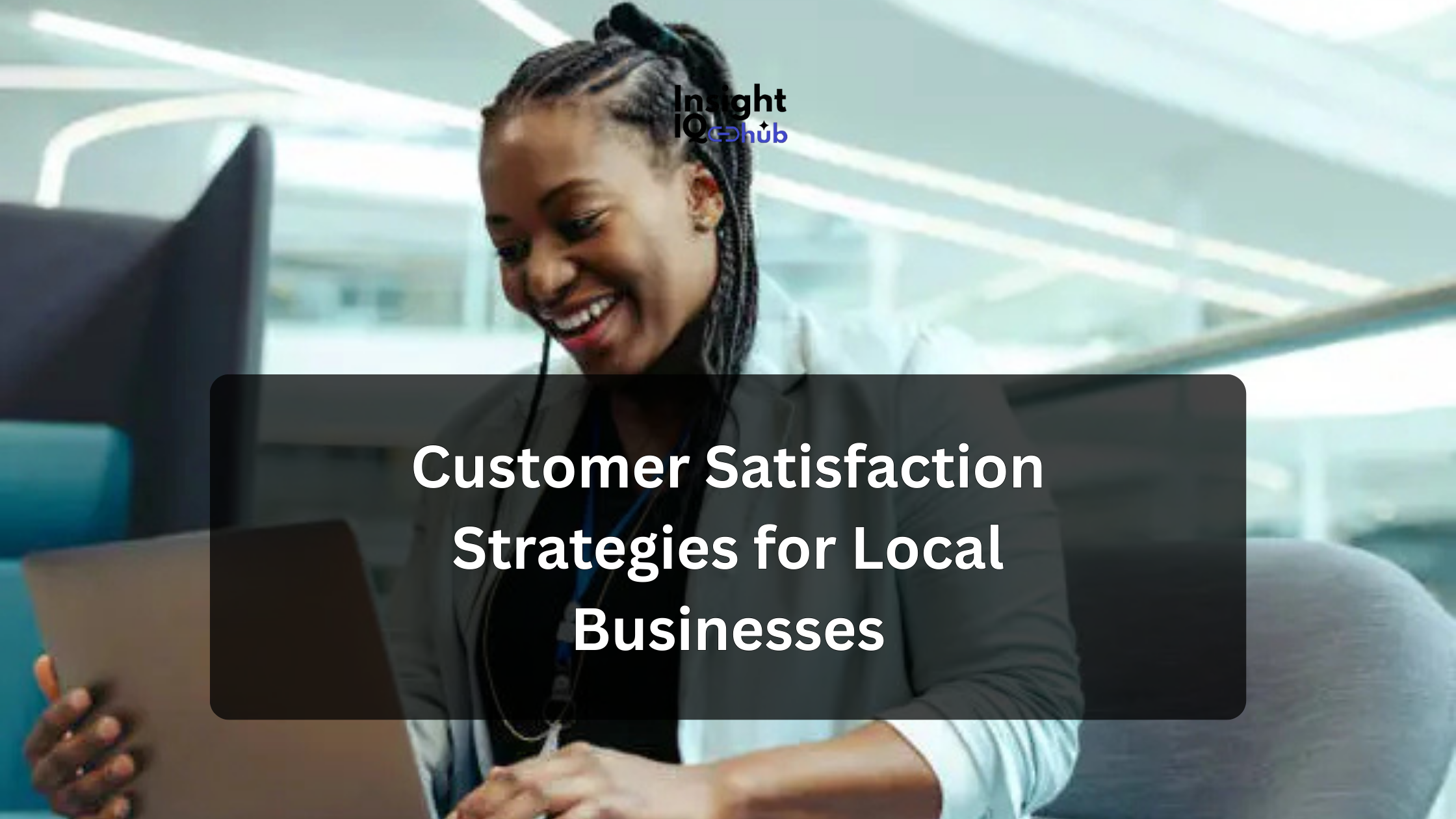 Customer Satisfaction Strategies for Local Businesses: The Complete Practical Guide to Winning Loyal Customers